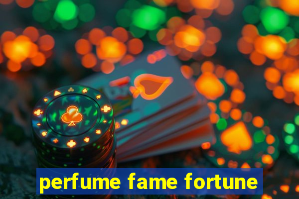 perfume fame fortune